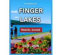 Finger Lakes Travel Guide 2025/2026: Top Towns & Cities To Explore, Wineries, Breweries & Distilleries,Local Food And Dining, Itineraies, Where to ... Travel Tips. (Best Travel Guides 2025)