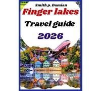 FINGER LAKES TRAVEL GUIDE 2026: Uncover Insider Tips, Trails, planned itinerary hidden Gems, Wineries & Beyond