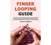 Finger Looping Guide: Learn How To Combine Creativity And Traditional Finger Looping Techniques To Create Unique Handmade Braids And Decorative Textile Projects