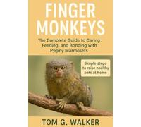 FINGER MONKEYS: The Complete Guide to Caring, Feeding, and Bonding with Pygmy Marmosets