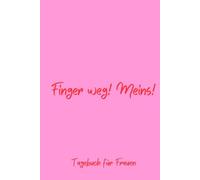 Finger weg! Meins! - Tagebuch für Frauen, Notizbuch 200 Seiten mit Herzmotiv: Täglicher Raum für Dankbarkeit, Achtsamkeit und mehr Selbstvertrauen