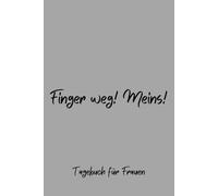 Finger weg! Meins! - Tagebuch für Frauen, Notizbuch 200 Seiten mit Herzmotiv: Täglicher Raum für Dankbarkeit, Achtsamkeit und mehr Selbstvertrauen