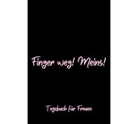 Finger weg! Meins! - Tagebuch für Frauen, Notizbuch 200 Seiten mit Herzmotiv: Täglicher Raum für Dankbarkeit, Achtsamkeit und mehr Selbstvertrauen