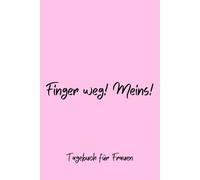 Finger weg! Meins! - Tagebuch für Frauen, Notizbuch 200 Seiten mit Herzmotiv: Täglicher Raum für Dankbarkeit, Achtsamkeit und mehr Selbstvertrauen