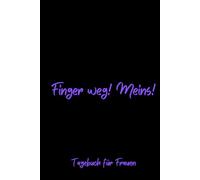 Finger weg! Meins! - Tagebuch für Frauen, Notizbuch 200 Seiten mit Herzmotiv: Täglicher Raum für Dankbarkeit, Achtsamkeit und mehr Selbstvertrauen