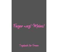 Finger weg! Meins! - Tagebuch für Frauen, Notizbuch 200 Seiten mit Herzmotiv: Täglicher Raum für Dankbarkeit, Achtsamkeit und mehr Selbstvertrauen
