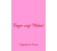 Finger weg! Meins! - Tagebuch für Frauen, Notizbuch 200 Seiten mit Herzmotiv: Täglicher Raum für Dankbarkeit, Achtsamkeit und mehr Selbstvertrauen