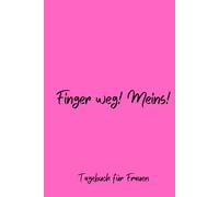 Finger weg! Meins! - Tagebuch für Frauen, Notizbuch 200 Seiten mit Herzmotiv: Täglicher Raum für Dankbarkeit, Achtsamkeit und mehr Selbstvertrauen