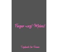 Finger weg! Meins! - Tagebuch für Frauen, Notizbuch 200 Seiten mit Herzmotiv: Täglicher Raum für Dankbarkeit, Achtsamkeit und mehr Selbstvertrauen