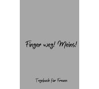 Finger weg! Meins! - Tagebuch für Frauen, Notizbuch 200 Seiten mit Herzmotiv: Täglicher Raum für Dankbarkeit, Achtsamkeit und mehr Selbstvertrauen