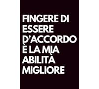 Fingere di essere d’accordo è la mia abilità migliore: Libro per appunti a righe divertente, Idea regalo collega ufficio, capo, moglie, marito, amica, amico