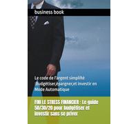 FINI LE STRESS FINANCIER : Le guide 50/30/20 pour budgétiser et investir sans se priver: Le code de l'argent simplifié :Budgétiser,épargner,et investir en Mode Automatique