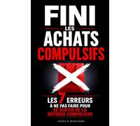 Fini les Achats Compulsifs: Les 7 Erreurs à Ne Pas Faire pour Se Sortir de la Dépense Compulsive | Livre sur les Achats Compulsifs et l’Addiction au Shopping | Stop Aux Achats Compulsifs
