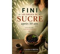 FINI LES ENVIES DE SUCRE après 50 ANS: Comprendre vos fringales, calmer vos envies et retrouver votre équilibre sans régime ni frustration (Nutrition et équilibre durable)