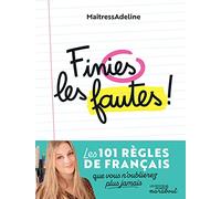 Finies les fautes !: Les 101 règles de grammaire, d'orthographe, de conjugaison et de vocabulaire que vous n'oublierez plus jamais !: 37662