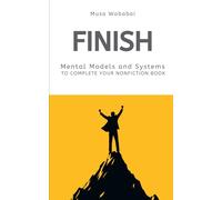 Finish: Mental Models and Systems to Complete Your Nonfiction Book