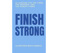 Finish Strong: 32 Lessons for the Tired, the Dreamer, and the Almost There