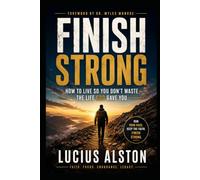 Finish Strong: How to Live So You Don't Waste the Life God Gave You