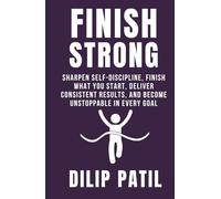 FINISH STRONG: Sharpen Self-Discipline, Finish What You Start, Deliver Consistent Results, and Become Unstoppable in Every Goal (Self-Discipline Blueprint Series)