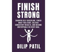 FINISH STRONG: Sharpen Self-Discipline, Finish What You Start, Deliver Consistent Results, and Become Unstoppable in Every Goal (Self-Discipline Blueprint Series)