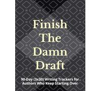 Finish The Damn Draft: A 90-Day (3 X 30- Day) Writing Tracker for Authors Who Keep Starting Over