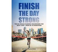 Finish the Day Strong: The No-Drama Running Framework for Busy Lives, from 5K to Marathon