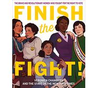 Finish the Fight!: The Brave and Revolutionary Women Who Fought for the Right to Vote