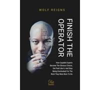 FINISH THE OPERATOR (Deluxe Print Edition): How Capable Experts Become The Obvious Choice, Get Paid Like It, And Stop Being Overlooked For The Work They Were Born To Do