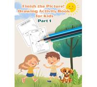 Finish the Picture! Drawing Activity Book for Kids - Part 1: Fun “Finish the Drawing” Prompts with Animals, Vehicles and More - Creative Workbook for Children