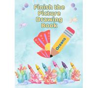 Finish the Picture Drawing Book for Kids Ages 4-8: Fun Drawing Activities to Build Creativity, Confidence & Fine Motor Skills: Complete the Picture, ... Parts, and Create Your Own Masterpieces!