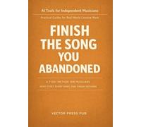Finish the Song You Abandoned: A 7-Day Method for Musicians Who Start Everything and Finish Nothing (AI Tools for Independent Musicians)