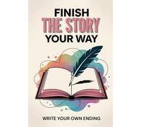 Finish The Story Your Way Prompt Journal: Write Your Own Ending