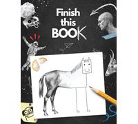Finish This Book: Unfinished Drawings Waiting for Your Touch: An Interactive Art Book for Kids, Teens, and Artists | Create this Book, Draw, Doodle, and Design Your Masterpiece!