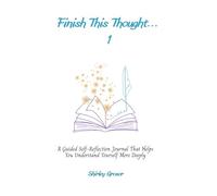Finish This Thought 1: A Guided Self-Reflection Journal That Helps You Understand Yourself More Deeply