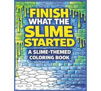 Finish What The Slime Started: A Slime-Themed Coloring Book: A Slime-Themed Coloring Book You Finish Your Own Way