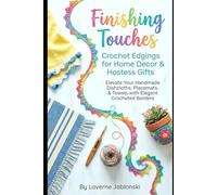 Finishing Touches: Crochet Edgings for Home Decor & Hostess Gifts: Elevate Your Handmade Dishcloths, Placemats, & Towels with Elegant Crocheted Borders (Crafts and Hobbies)