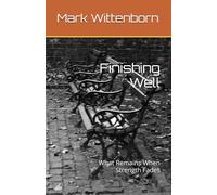 Finishing Well: What Remains When Strength Fades (The Quiet Formation Series)