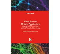 Finite Element Method Applications - Bridging Mathematical Theory and Real-World Problem-Solving