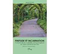 Finitude et incarnation: Comprendre les modalités anthropologiques de l’idée chrétienne de Dieu