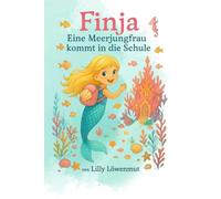 Finja - eine Meerjungfrau kommt in die Schule: Eine Meerjungfrau kommt in die Schule (Geschichten von Lilly Löwenmut)