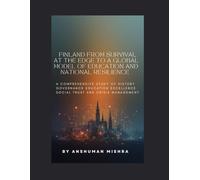 Finland: From Survival at the Edge to a Global Model of Education and National Resilience: A Comprehensive Study of History, Governance Education ... Social Trust and Crisis Mana (Living History)