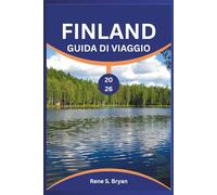 FINLAND GUIDA DI VIAGGIO 2026: Scopri la felicità nordica: approfondimenti degli esperti del 2026, i migliori itinerari per Helsinki e la Lapponia, i ... hotel, cucina locale come Karjalanpiirakka,