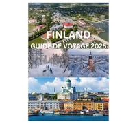 FINLAND GUIDE DE VOYAGE 2025: Le guide complet pour explorer les villes, la nature et la culture finlandaises