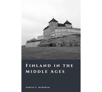 Finland in the Middle Ages: Crusades, Frontiers, and the Rise of a Nation (The Story of Finland)