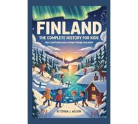 FINLAND: The Complete History for Kids: How a Small Nation Grew Stronger Through Every Storm (Collections of country history books for kids)