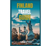 FINLAND TRAVEL GUIDE 2025-2026: A Journey Through Untamed Landscapes and Modern Marvels