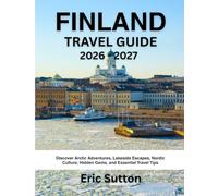 FINLAND TRAVEL GUIDE 2026-2027: Discover Arctic Adventures, Lakeside Escapes, Nordic Culture, Hidden Gems, and Essential Travel Tips