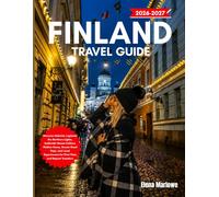 FINLAND TRAVEL GUIDE 2026-2027: Discover Helsinki, Lapland, the Northern Lights, Authentic Sauna Culture, Hidden Gems, Scenic Road Trips, and Local Experiences for First-Time and Repeat Travelers