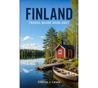 FINLAND TRAVEL GUIDE 2026-2027: Your Year-Round Companion to Lapland, Helsinki, Aurora Skies, Wild Nature, and Slow Lakeside Living
