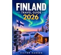 FINLAND TRAVEL GUIDE 2026: Plan Smarter Routes Through Helsinki, Lapland, Lakeland, and the Archipelago with Seasonal Itineraries, Budget Advice, Transport Know-How, and Cultural Etiquette